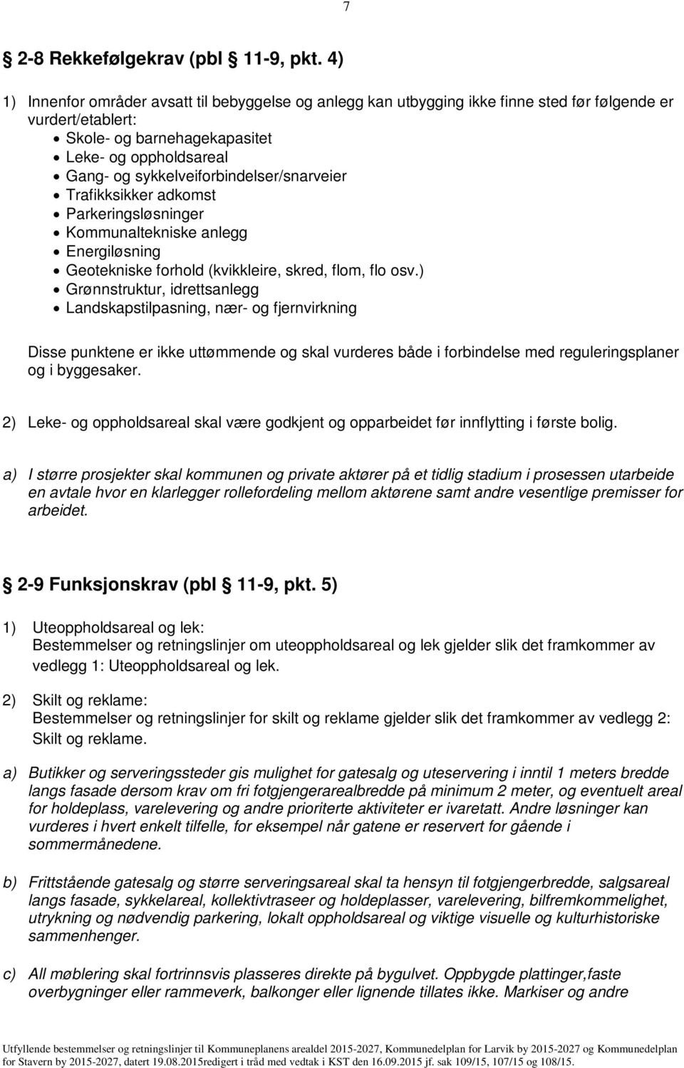 sykkelveiforbindelser/snarveier Trafikksikker adkomst Parkeringsløsninger Kommunaltekniske anlegg Energiløsning Geotekniske forhold (kvikkleire, skred, flom, flo osv.