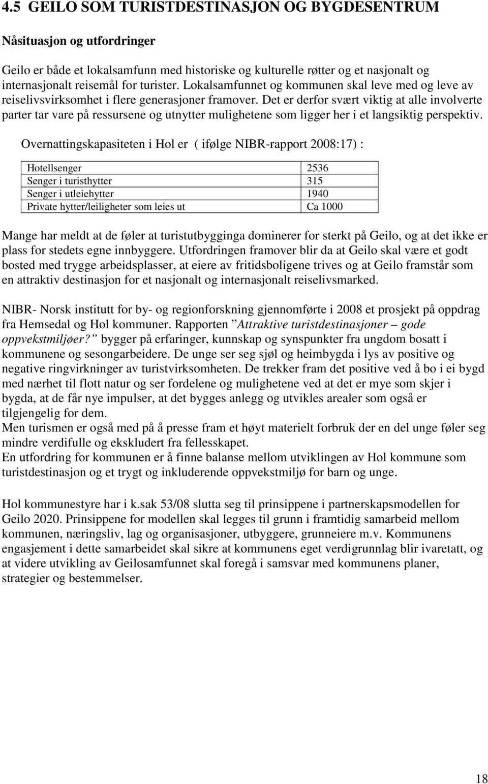 Det er derfor svært viktig at alle involverte parter tar vare på ressursene og utnytter mulighetene som ligger her i et langsiktig perspektiv.