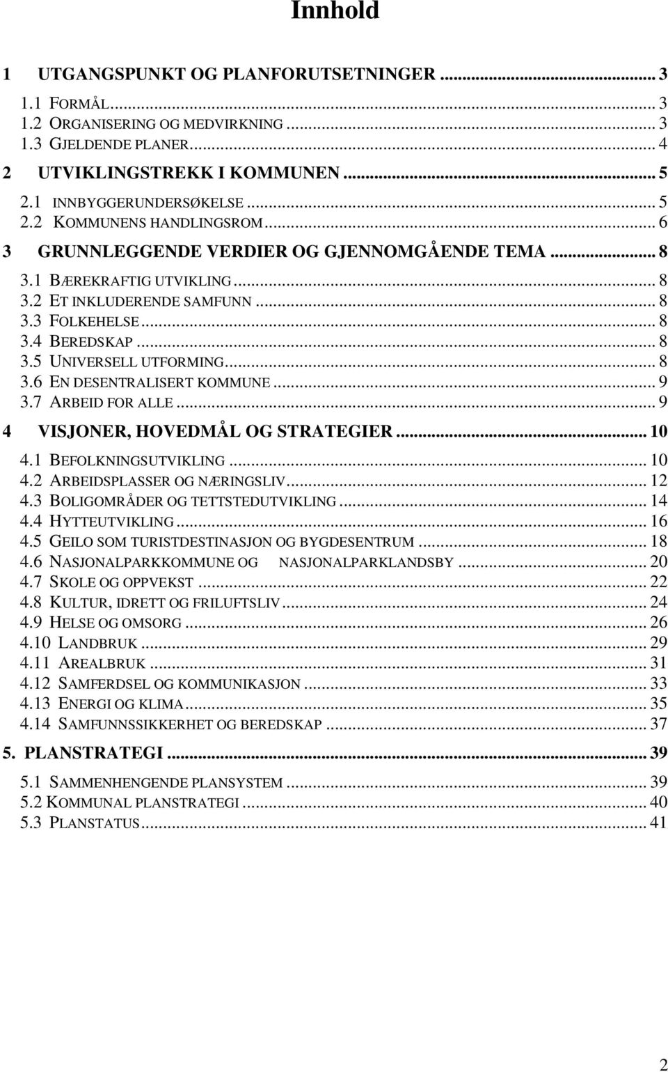 .. 9 3.7 ARBEID FOR ALLE... 9 4 VISJONER, HOVEDMÅL OG STRATEGIER... 10 4.1 BEFOLKNINGSUTVIKLING... 10 4.2 ARBEIDSPLASSER OG NÆRINGSLIV... 12 4.3 BOLIGOMRÅDER OG TETTSTEDUTVIKLING... 14 4.