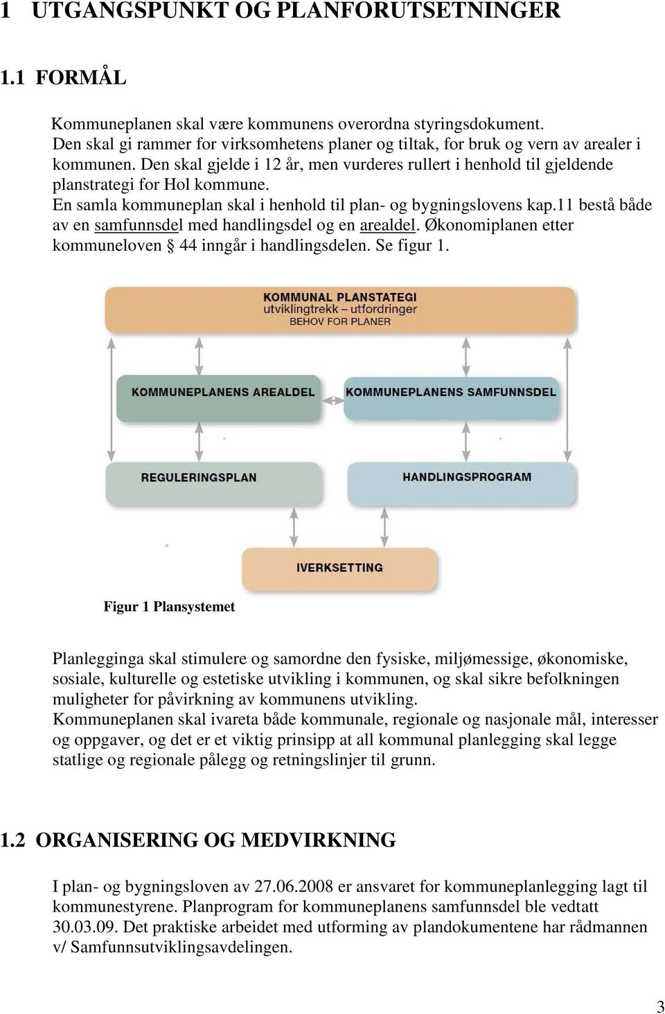 En samla kommuneplan skal i henhold til plan- og bygningslovens kap.11 bestå både av en samfunnsdel med handlingsdel og en arealdel. Økonomiplanen etter kommuneloven 44 inngår i handlingsdelen.