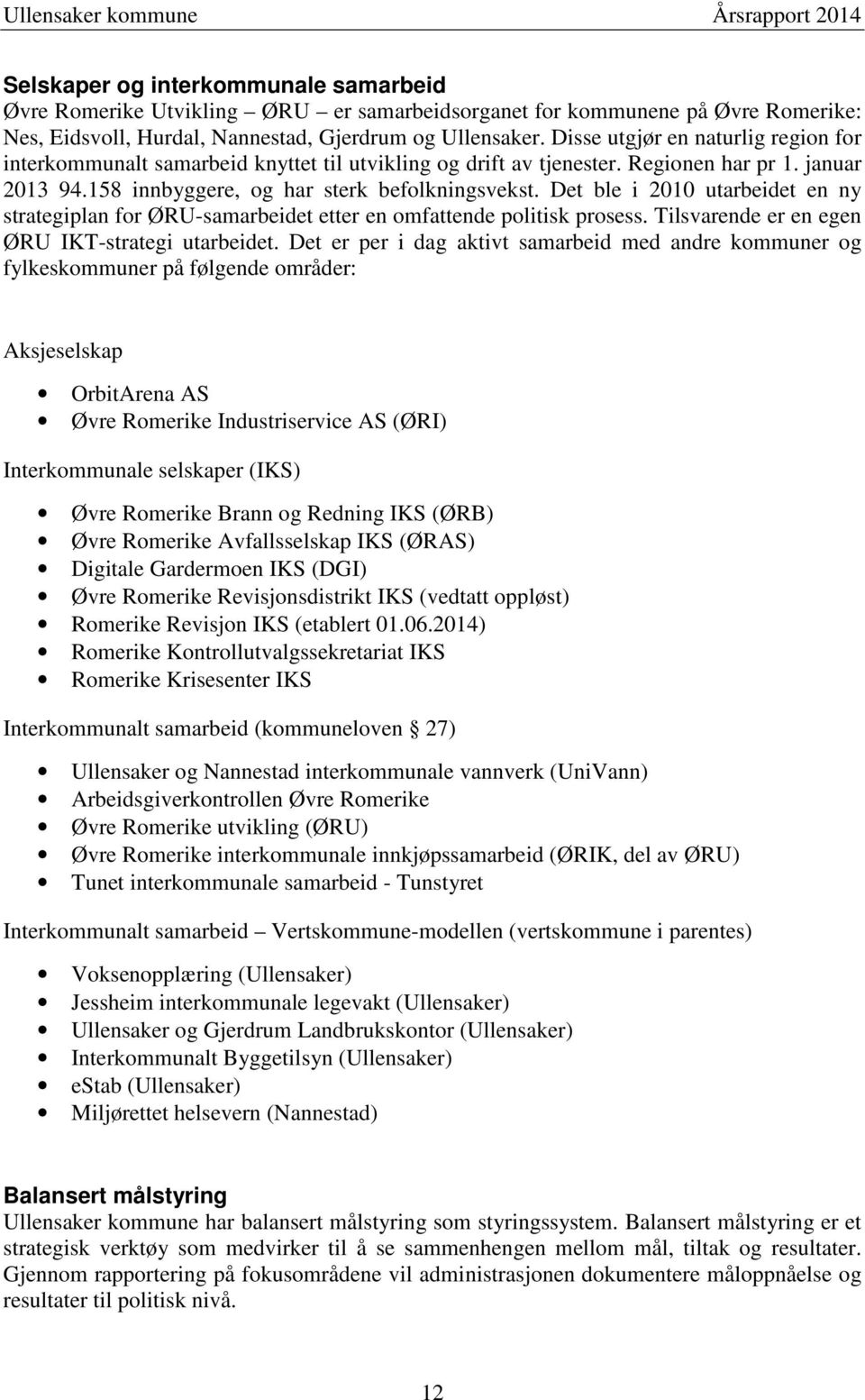 Det ble i 2010 utarbeidet en ny strategiplan for ØRU-samarbeidet etter en omfattende politisk prosess. Tilsvarende er en egen ØRU IKT-strategi utarbeidet.