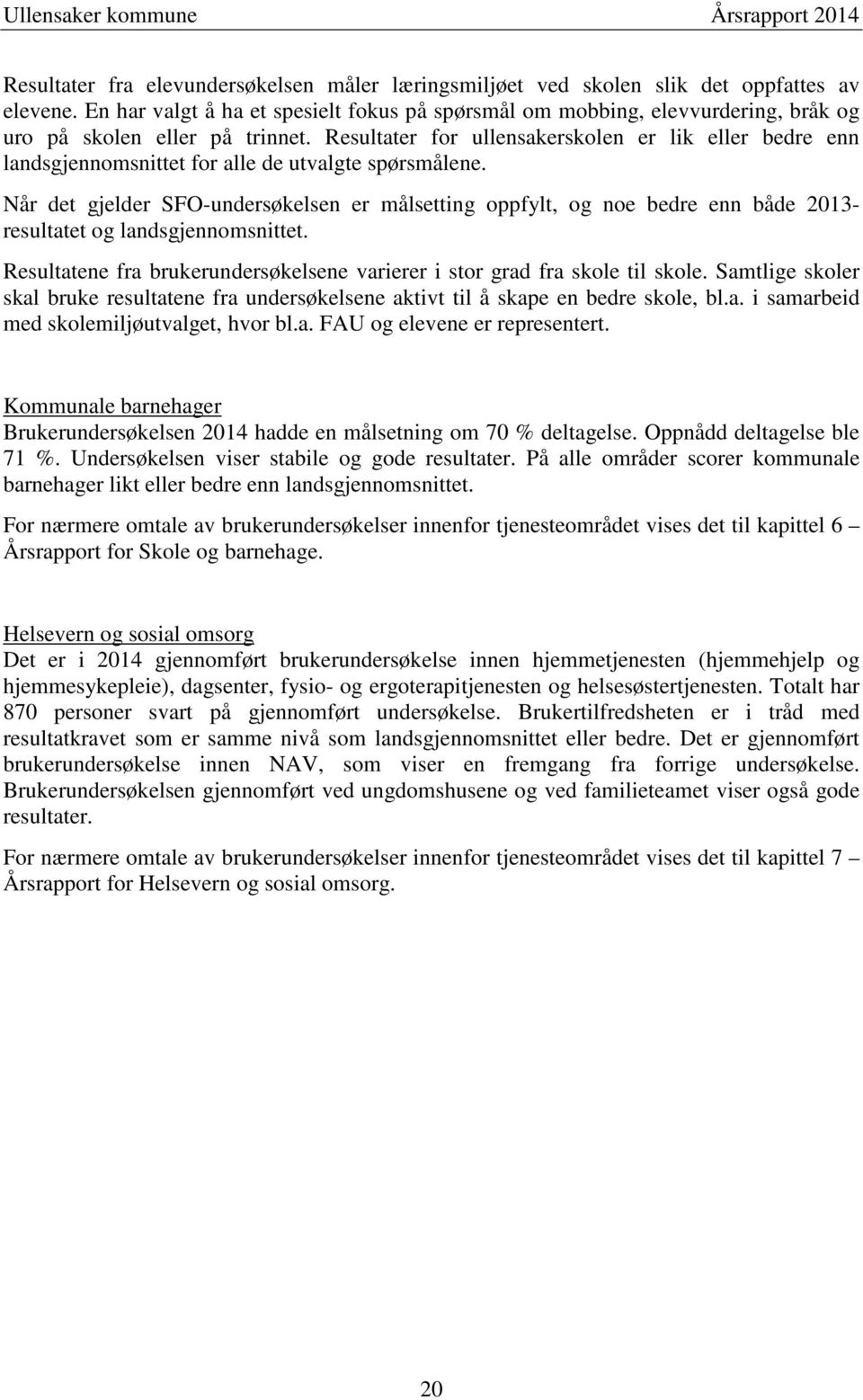 Resultater for ullensakerskolen er lik eller bedre enn landsgjennomsnittet for alle de utvalgte spørsmålene.