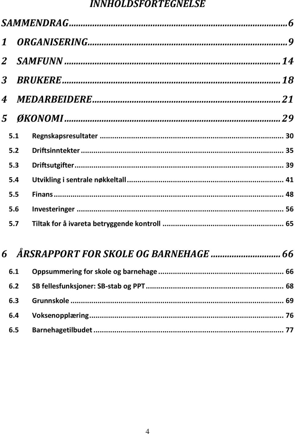 6 Investeringer... 56 5.7 Tiltak for å ivareta betryggende kontroll... 65 6 ÅRSRAPPORT FOR SKOLE OG BARNEHAGE... 66 6.