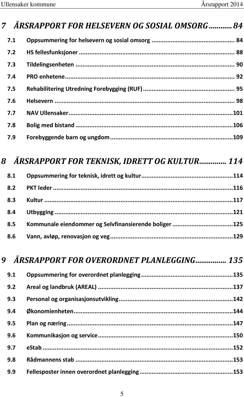 .. 109 8 ÅRSRAPPORT FOR TEKNISK, IDRETT OG KULTUR... 114 8.1 Oppsummering for teknisk, idrett og kultur... 114 8.2 PKT leder... 116 8.3 Kultur... 117 8.4 Utbygging... 121 8.