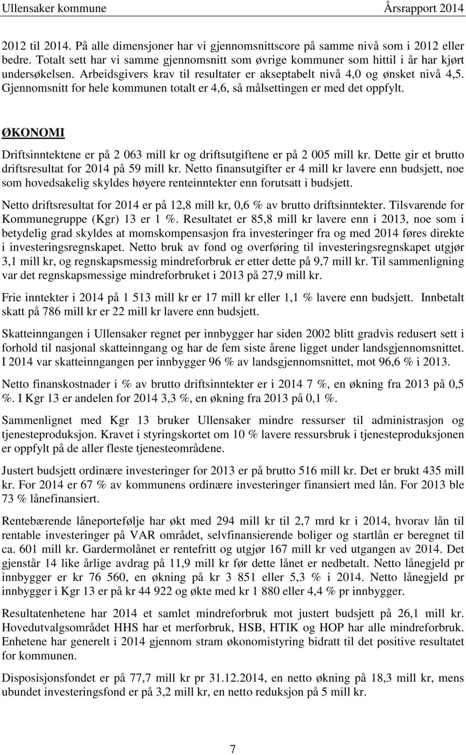 ØKONOMI Driftsinntektene er på 2 063 mill kr og driftsutgiftene er på 2 005 mill kr. Dette gir et brutto driftsresultat for på 59 mill kr.