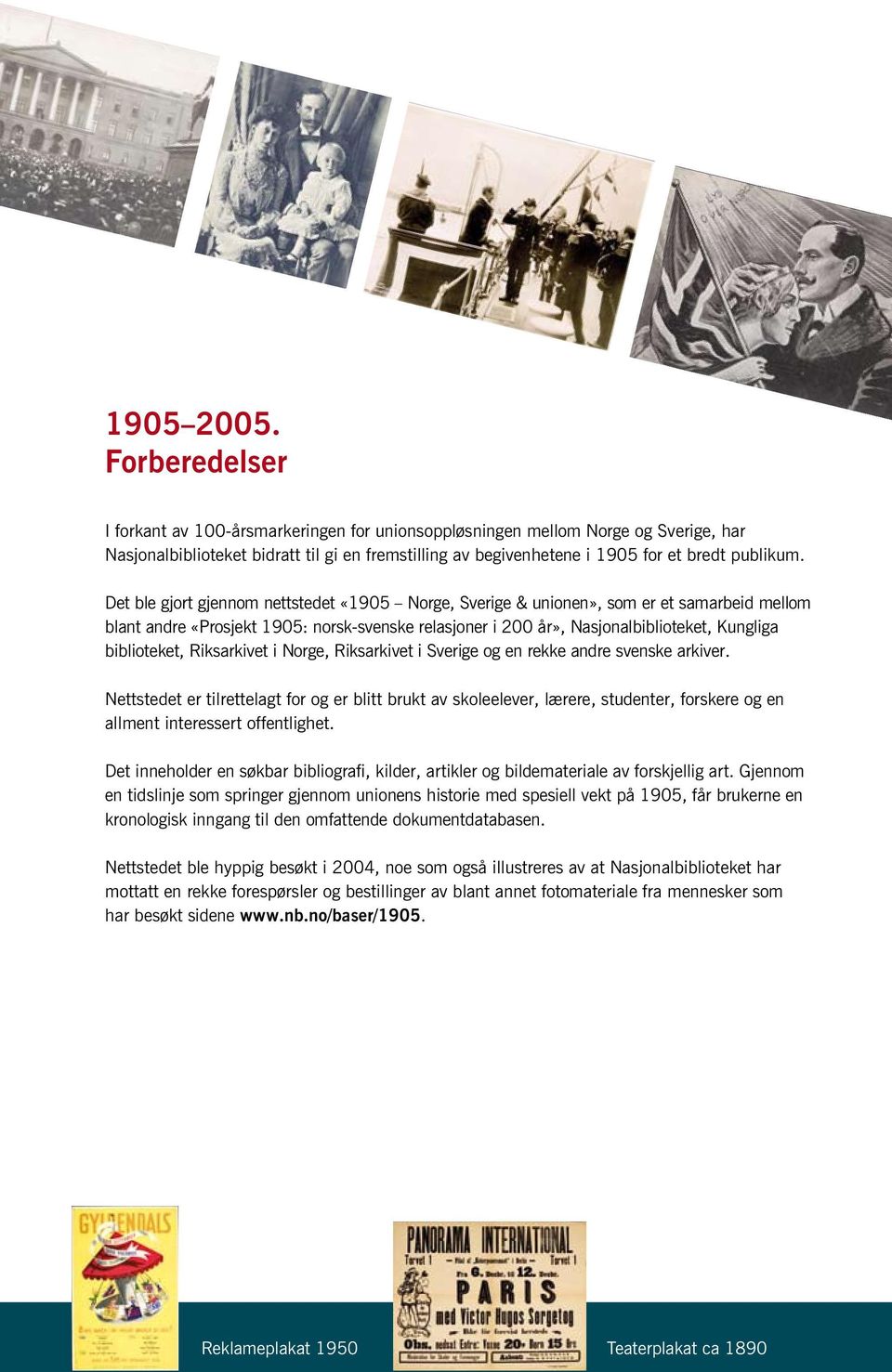 Det ble gjort gjennom nettstedet «1905 Norge, Sverige & unionen», som er et samarbeid mellom blant andre «Prosjekt 1905: norsk-svenske relasjoner i 200 år», Nasjonalbiblioteket, Kungliga biblioteket,