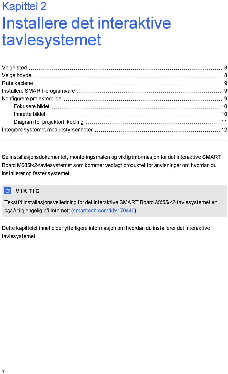 M685ix2-tavlesystemet som kommer vedlagt produktet for anvisninger om hvordan du installerer og fester systemet.