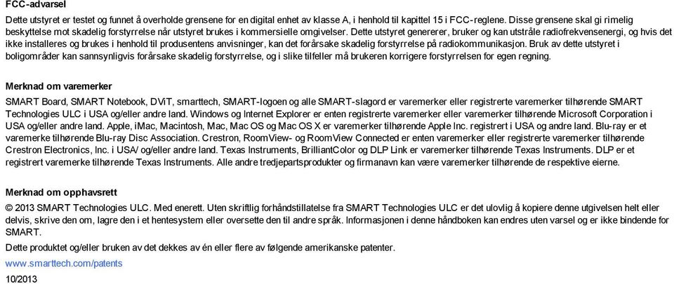 Dette utstyret genererer, bruker og kan utstråle radiofrekvensenergi, og hvis det ikke installeres og brukes i henhold til produsentens anvisninger, kan det forårsake skadelig forstyrrelse på