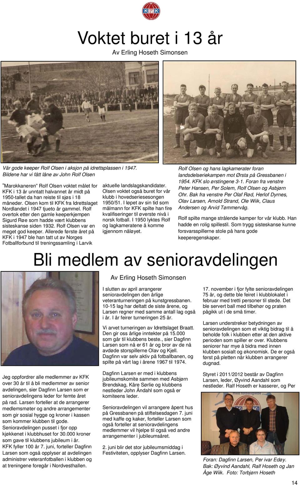 Olsen kom til KFK fra Idrettslaget Nordlandet i 1947 tjueto år gammel. Rolf overtok etter den gamle keeperkjempen Sigurd Røe som hadde vært klubbens sisteskanse siden 1932.