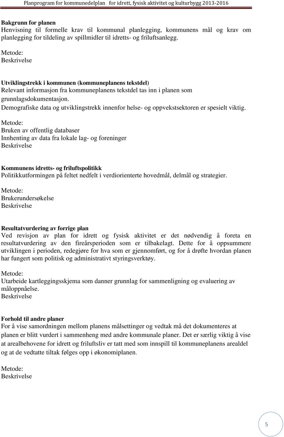 Demografiske data og utviklingstrekk innenfor helse- og oppvekstsektoren er spesielt viktig.