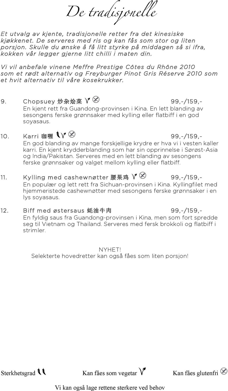 Vi vil anbefale vinene Meffre Prestige Côtes du Rhône 2010 som et rødt alternativ og Freyburger Pinot Gris Réserve 2010 som et hvit alternativ til våre kosekrukker. 9.