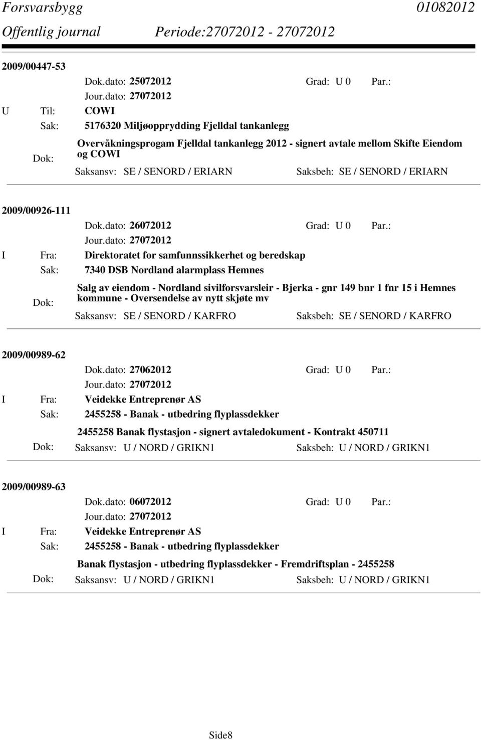 : I Fra: Direktoratet for samfunnssikkerhet og beredskap Sak: 7340 DSB Nordland alarmplass Hemnes Salg av eiendom - Nordland sivilforsvarsleir - Bjerka - gnr 149 bnr 1 fnr 15 i Hemnes kommune -