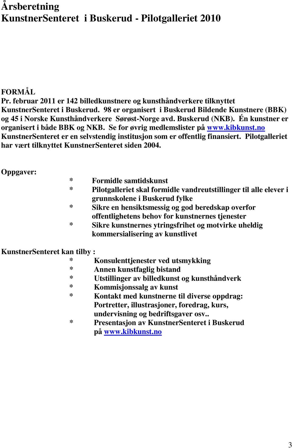 kibkunst.no KunstnerSenteret er en selvstendig institusjon som er offentlig finansiert. Pilotgalleriet har vært tilknyttet KunstnerSenteret siden 2004.