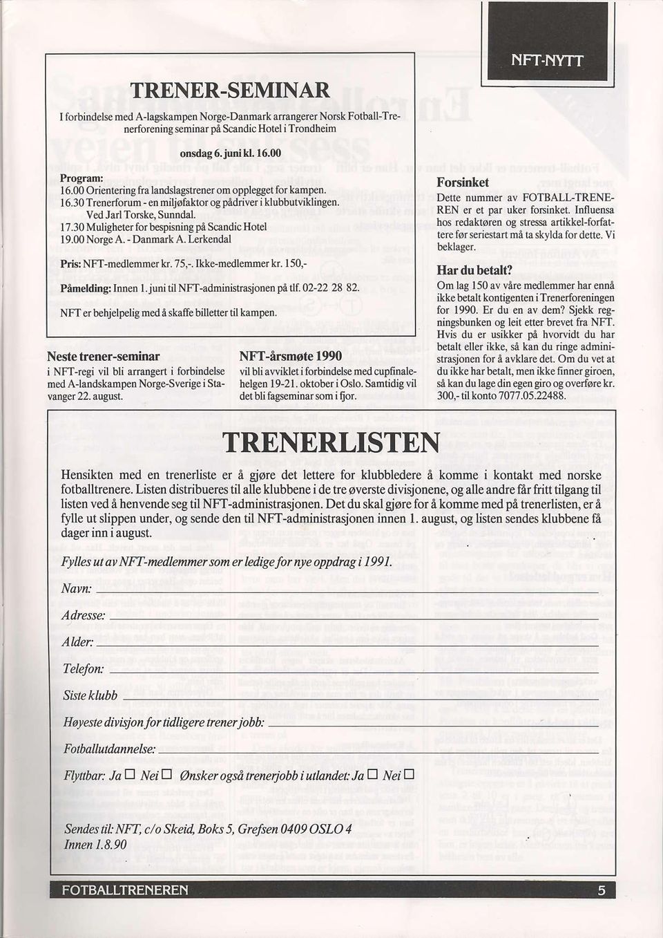 30 Muligheter for b spisning pe Scandic Hotel 19.00 Norge A. - Danmark A. L rkendal Pris: NFl-medlenner kr. 75,-. Ikke-rnedlemmer kr. 150,- Pimefdingf Innen Ljuni til NFT-adninistrasjonen pe if.