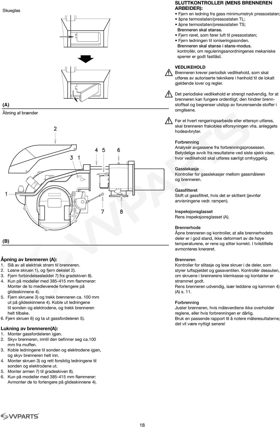 tilbake 6 Fjern skruen 6) og ta ut gassfordeleren 5) Lukning av brenneren(a): 1 Monter gassfordeleren igjen 2 Skyv brenneren, inntil den befinner seg ca100 mm fra muffen 3 Koble ledningene til sonden