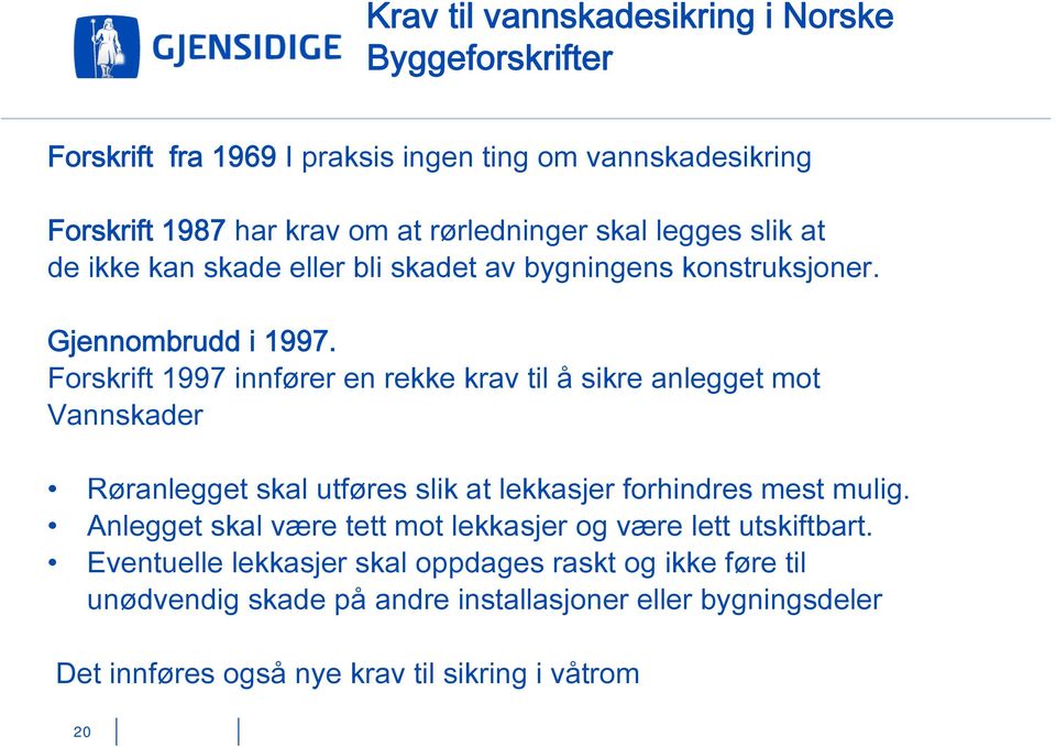 Forskrift 1997 innfører en rekke krav til å sikre anlegget mot Vannskader Røranlegget skal utføres slik at lekkasjer forhindres mest mulig.