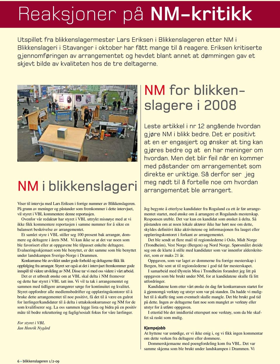 NM for blikkenslagere i 2008 NM i blikkenslageri Viser til intervju med Lars Eriksen i forrige nummer av Blikkenslageren.