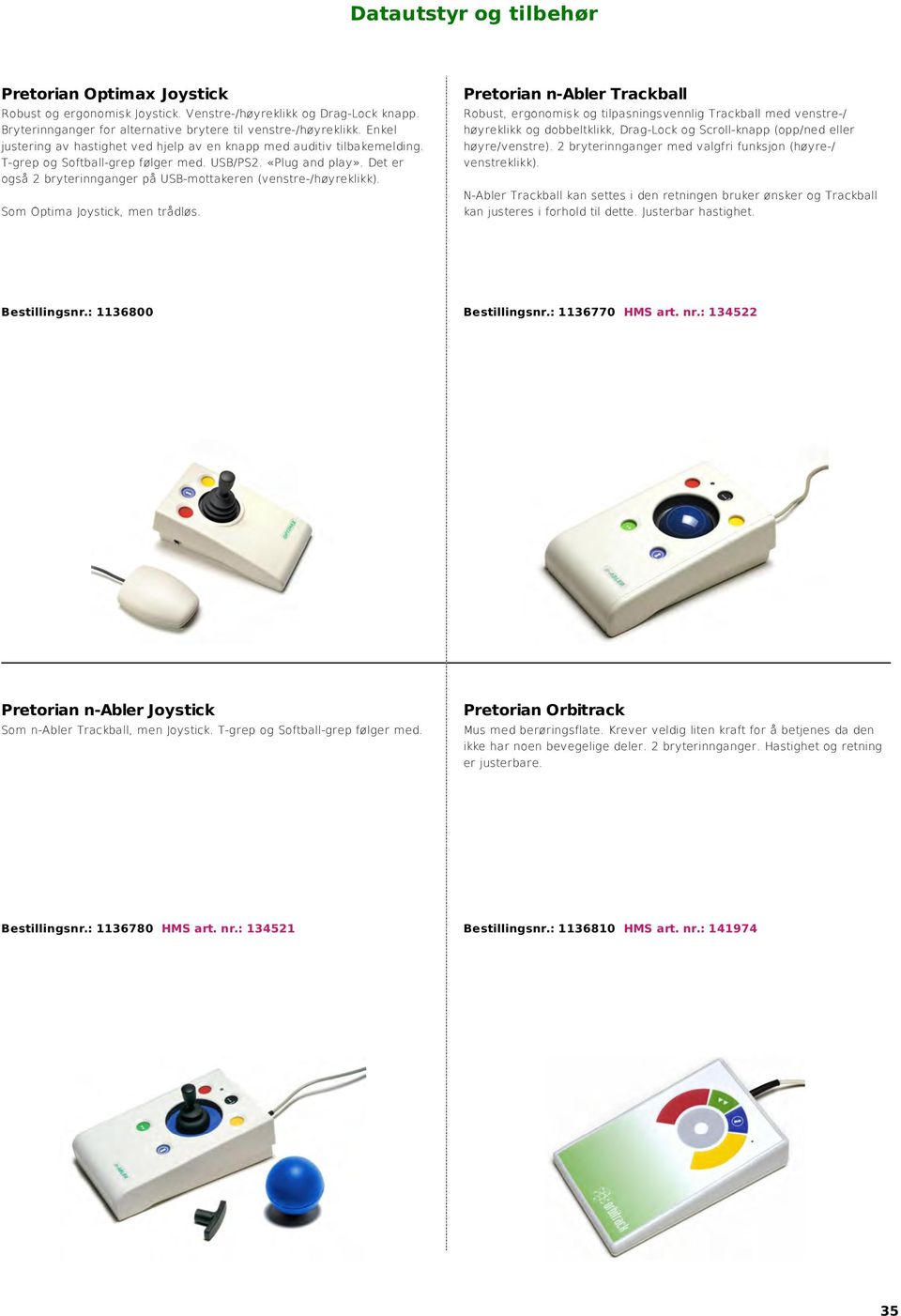 Det er også 2 bryterinnganger på USB-mottakeren (venstre-/høyreklikk). Som Optima Joystick, men trådløs.