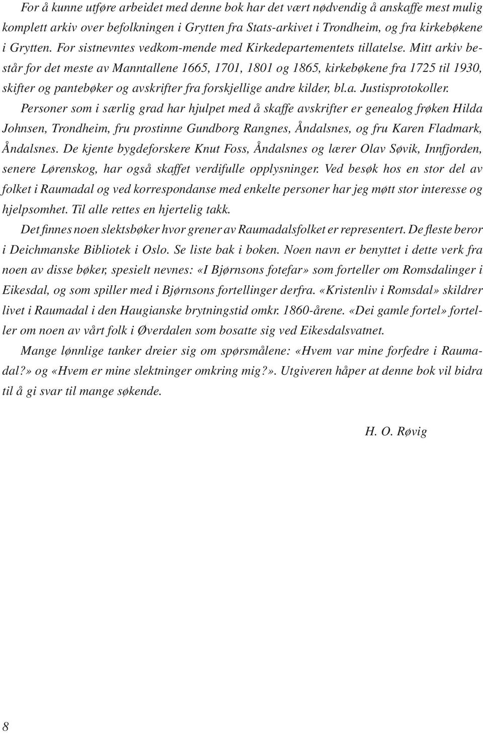 Mitt arkiv består for det meste av Manntallene 1665, 1701, 1801 og 1865, kirkebøkene fra 1725 til 1930, skifter og pantebøker og avskrifter fra forskjellige andre kilder, bl.a. Justisprotokoller.