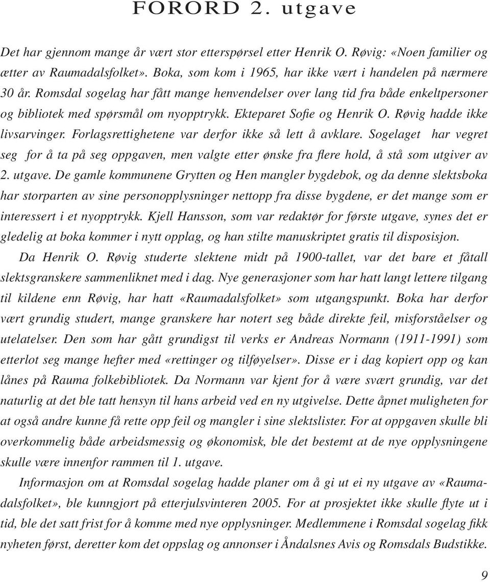 Forlagsrettighetene var derfor ikke så lett å avklare. Sogelaget har vegret seg for å ta på seg oppgaven, men valgte etter ønske fra flere hold, å stå som utgiver av 2. utgave.