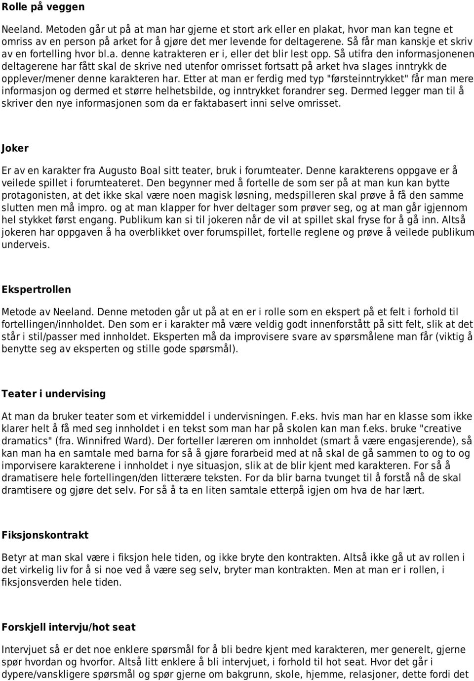 Så utifra den informasjonenen deltagerene har fått skal de skrive ned utenfor omrisset fortsatt på arket hva slages inntrykk de opplever/mener denne karakteren har.