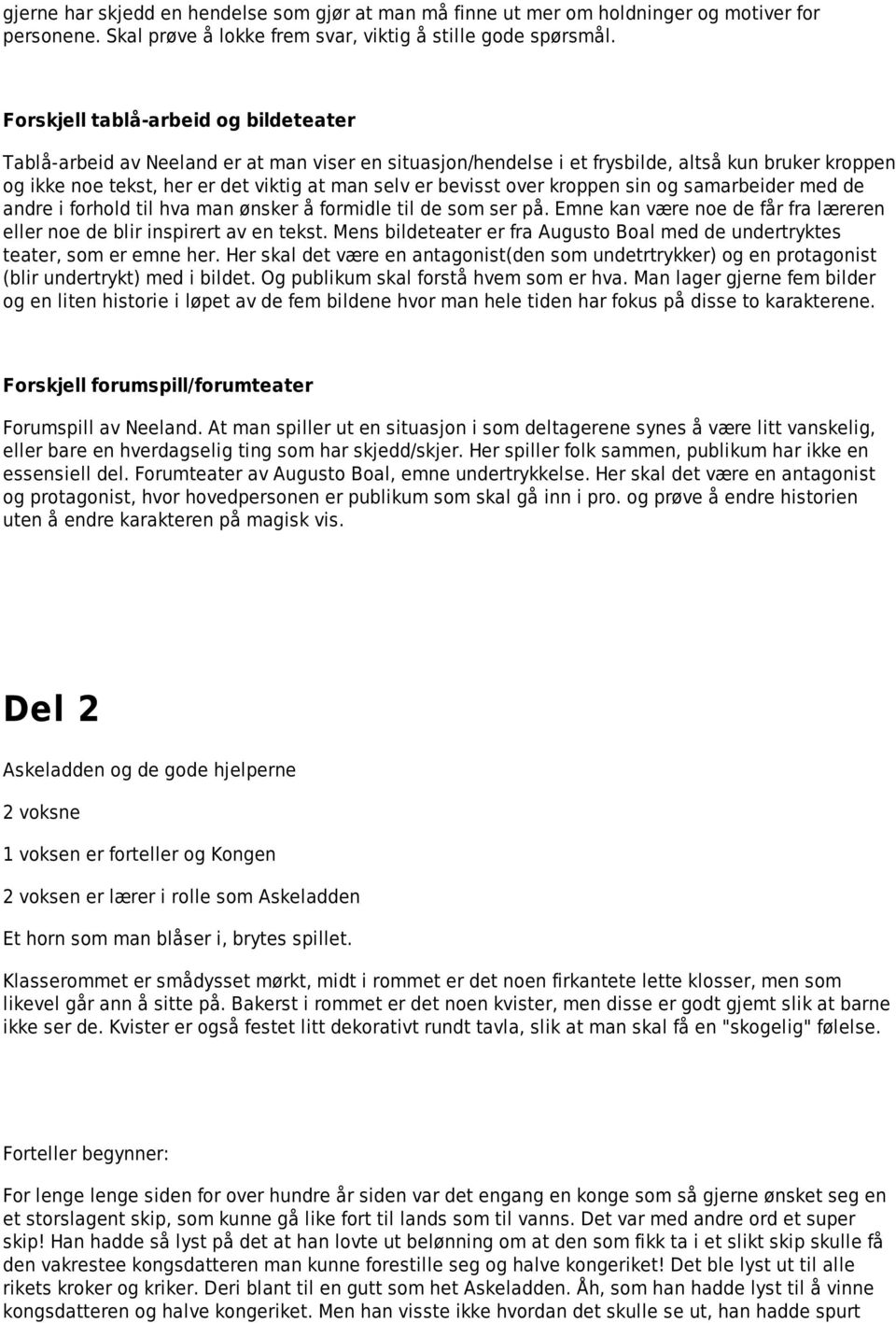 bevisst over kroppen sin og samarbeider med de andre i forhold til hva man ønsker å formidle til de som ser på. Emne kan være noe de får fra læreren eller noe de blir inspirert av en tekst.