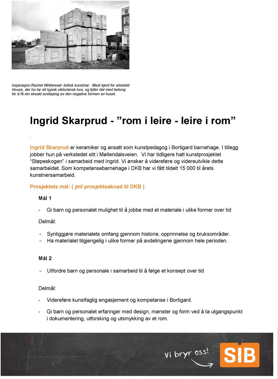 Ingrid Skarprud - rom i leire - leire i rom. Ingrid Skarprud er keramiker og ansatt som kunstpedagog i Bortigard barnehage. I tillegg jobber hun på verkstedet sitt i Møllendalsveien.