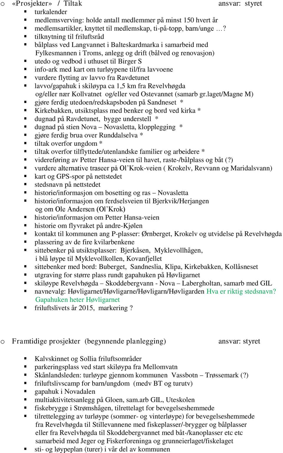 kart om turløypene til/fra lavvoene vurdere flytting av lavvo fra Ravdetunet lavvo/gapahuk i skiløypa ca 1,5 km fra Revelvhøgda og/eller nær Kollvatnet og/eller ved Ostevannet (samarb gr.