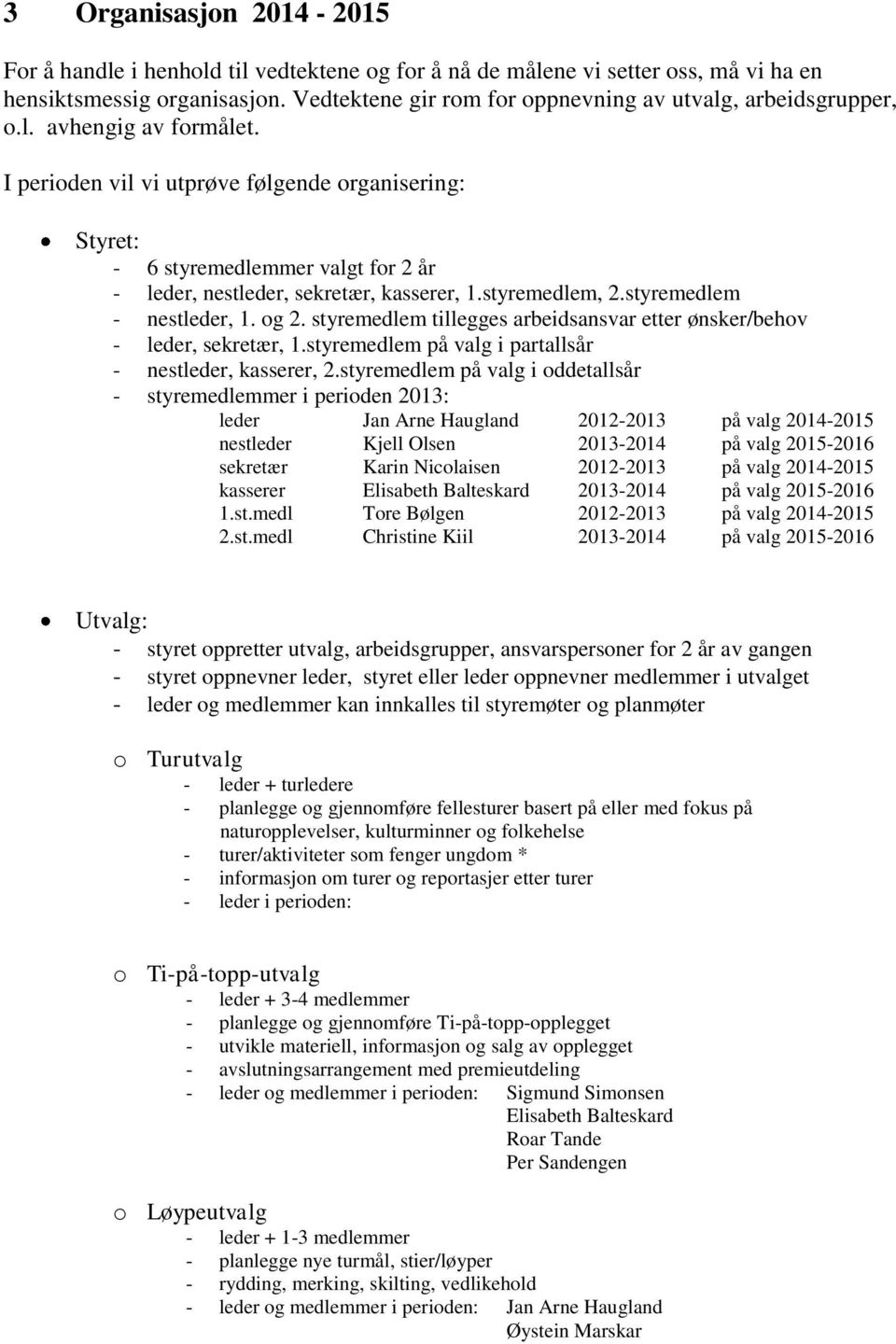 I perioden vil vi utprøve følgende organisering: Styret: - 6 styremedlemmer valgt for 2 år - leder, nestleder, sekretær, kasserer, 1.styremedlem, 2.styremedlem - nestleder, 1. og 2.