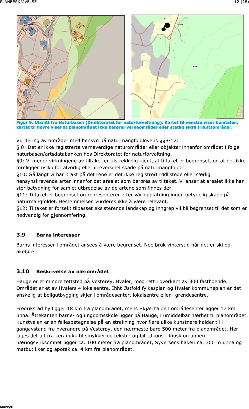 Vurdering av området med hensyn på naturmangfoldlov ens 8-12: 8: Det er ikke registrerte verneverdige naturområ der eller objekter innenfor området i følge naturbasen/artsdatabanken hos Direktoratet