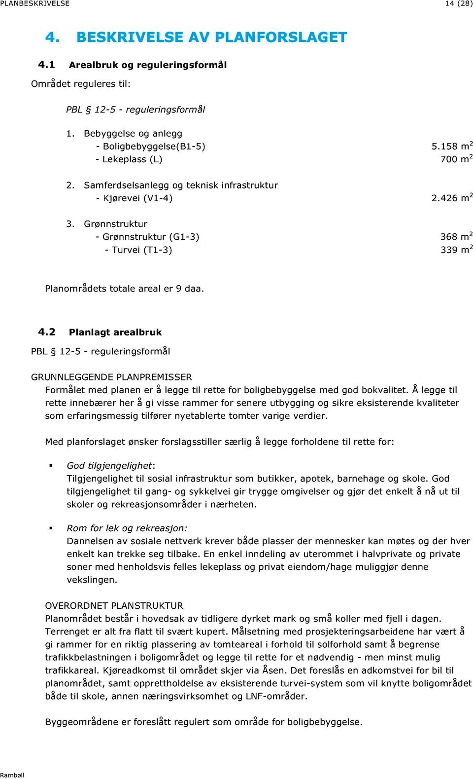 Grønnstruktur - Grønnstruktur (G1-3) 368 m 2 - Turvei (T1-3) 339 m 2 Planområdets totale areal er 9 daa. 4.