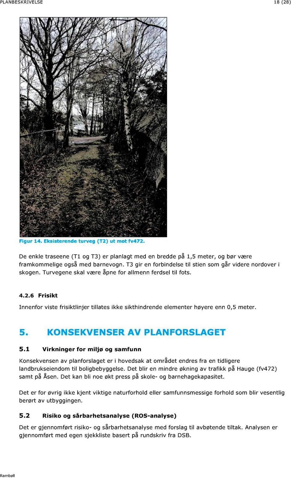 6 Frisikt Innenfor viste frisiktlinjer tillates ikke sikthind rende elementer høyere enn 0,5 meter. 5. KON SEKVE N SER AV PLAN FORSLAGE T 5.