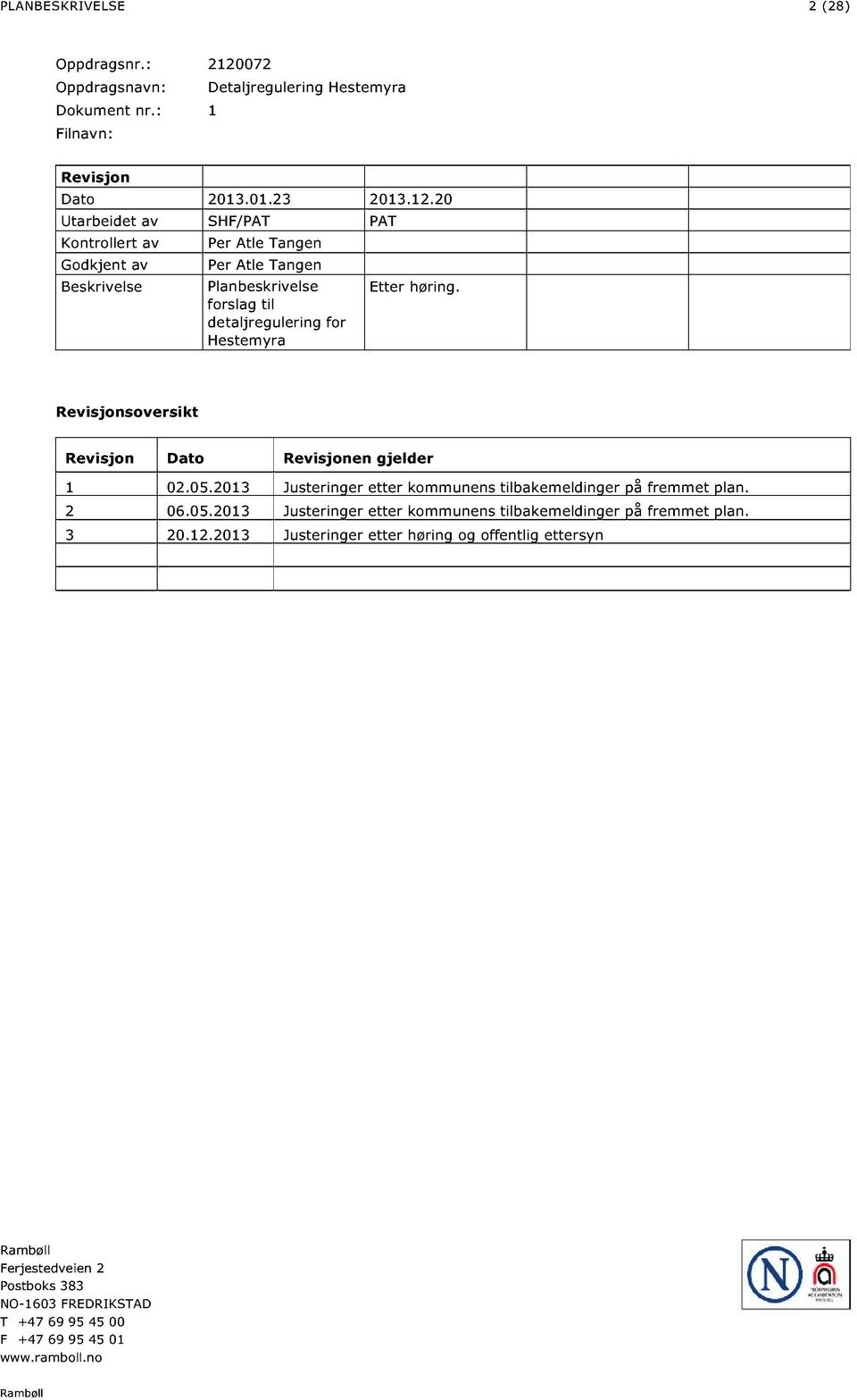 2 06.05.2013 Justeringer etter kommunens tilbakemel dinger på fremmet plan. 3 20.12.