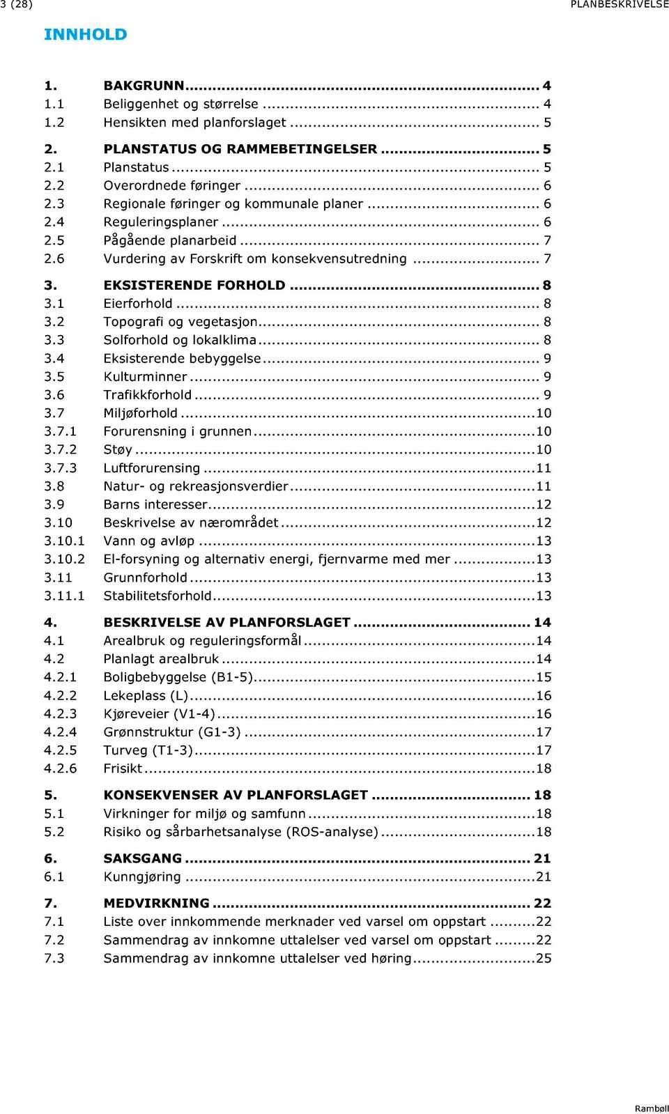 EKSISTERENDE FORHOLD...... 8 3.1 Eierforhold...... 8 3.2 Topografi og vegetasjon...... 8 3.3 Solforhold og lokalklima...... 8 3.4 Eksisterende bebyggelse...... 9 3.5 Kulturminner...... 9 3.6 Trafikkforhold.