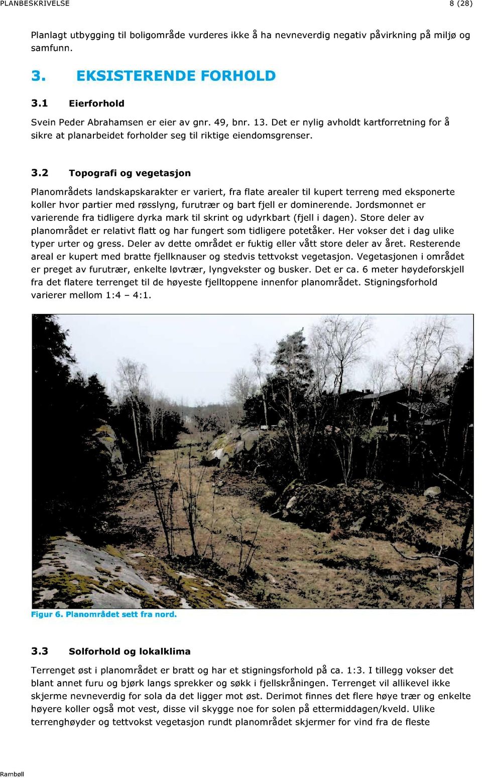 2 Topografi og vegetasjon Planområdets landskapskarakter er variert, fra flat e arealer til kupert terreng med eksponerte koller hvor partier med røsslyng, furutrær og bart fjell er dominerende.