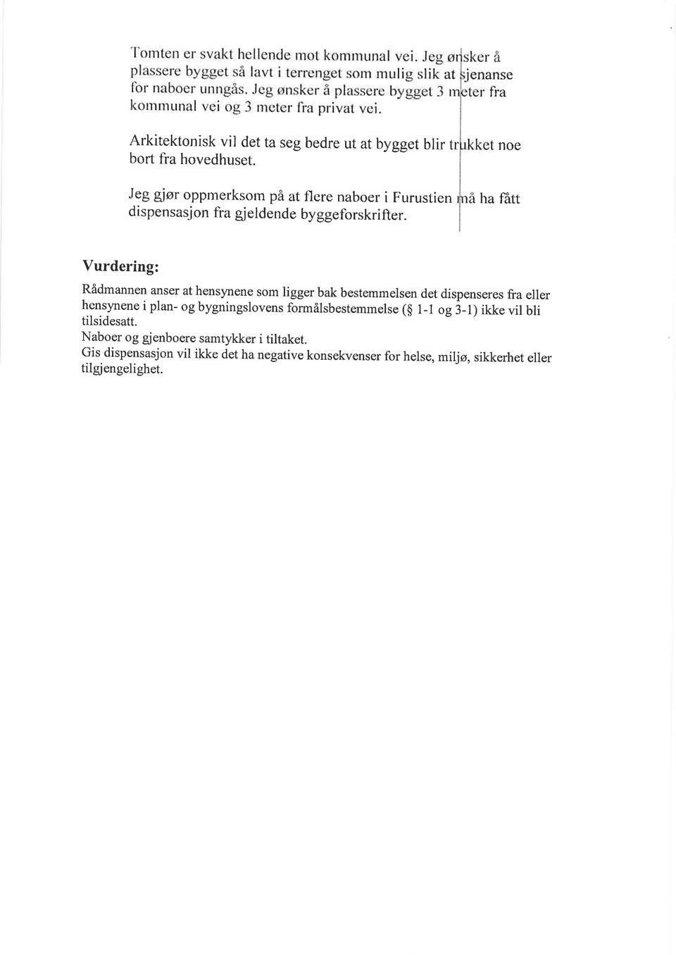 noe ha ffitt Vurdering: Rådmannen anser at hensynene som ligger bak bestemmelsen det dispenseres fra eller hens mene i plan- og