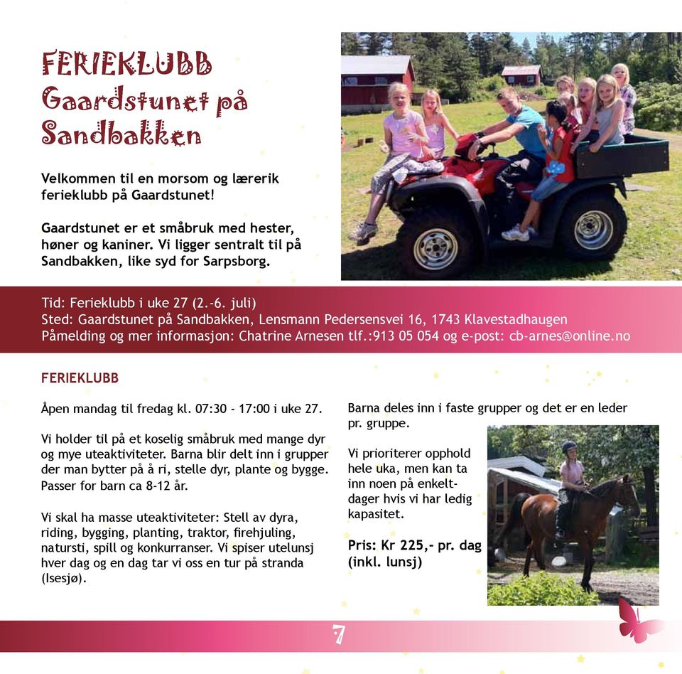 juli) Sted: Gaardstunet på Sandbakken, Lensmann Pedersensvei 16, 1743 Klavestadhaugen Påmelding og mer informasjon: Chatrine Arnesen tlf.:913 05 054 og e-post: cb-arnes@online.