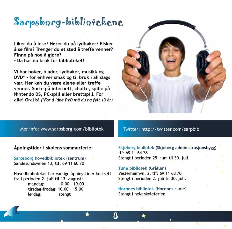 Surfe på internett, chatte, spille på Nintendo DS, PC-spill eller brettspill. For alle! Gratis! (*For å låne DVD må du ha fylt 13 år) Mer info: www.sarpsborg.com/bibliotek Twitter: http://twitter.