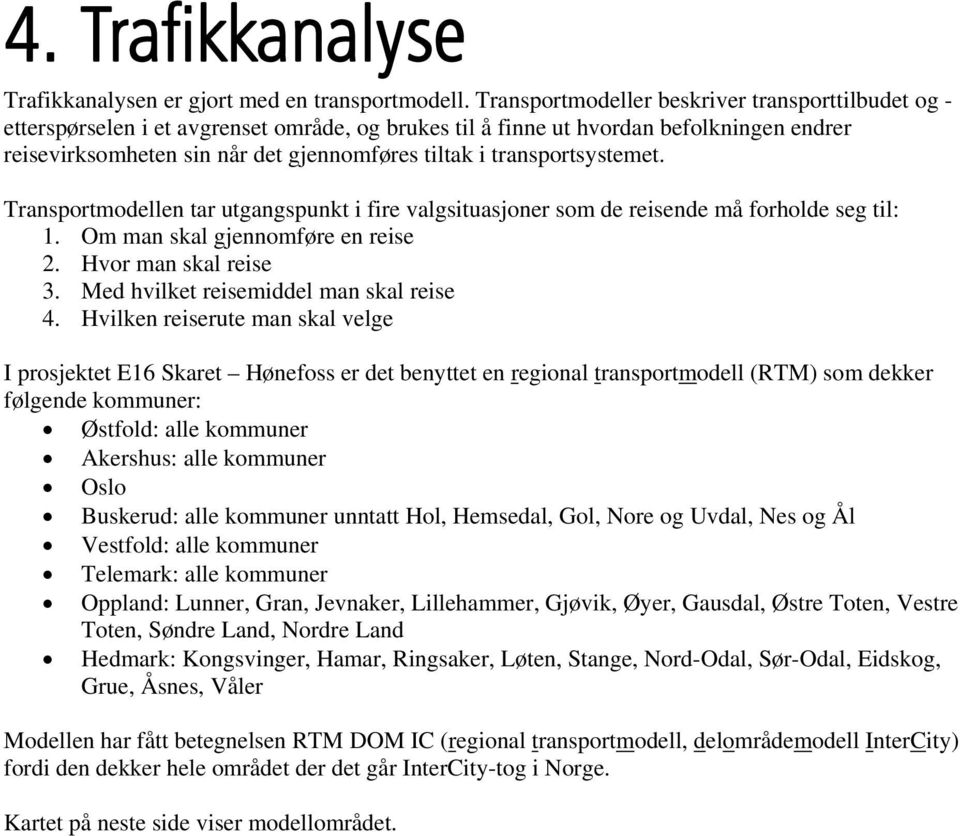 transportsystemet. Transportmodellen tar utgangspunkt i fire valgsituasjoner som de reisende må forholde seg til: 1. Om man skal gjennomføre en reise 2. Hvor man skal reise 3.