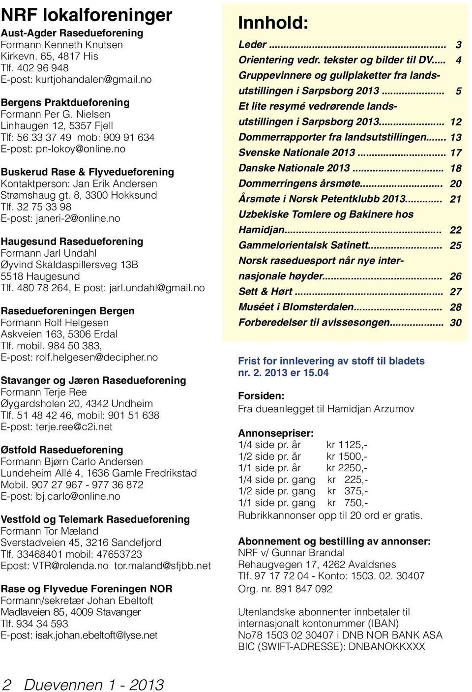 32 75 33 98 E-post: janeri-2@online.no Haugesund Rasedueforening Formann Jarl Undahl Øyvind Skaldaspillersveg 13B 5518 Haugesund Tlf. 480 78 264, E post: jarl.undahl@gmail.