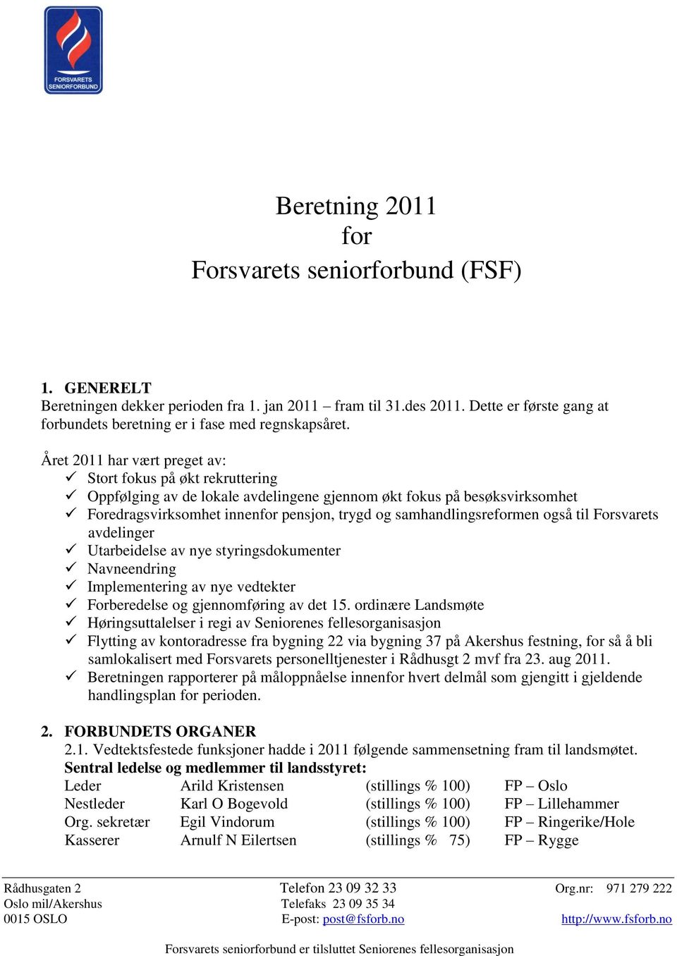 Året 2011 har vært preget av: Stort fokus på økt rekruttering Oppfølging av de lokale avdelingene gjennom økt fokus på besøksvirksomhet Foredragsvirksomhet innenfor pensjon, trygd og