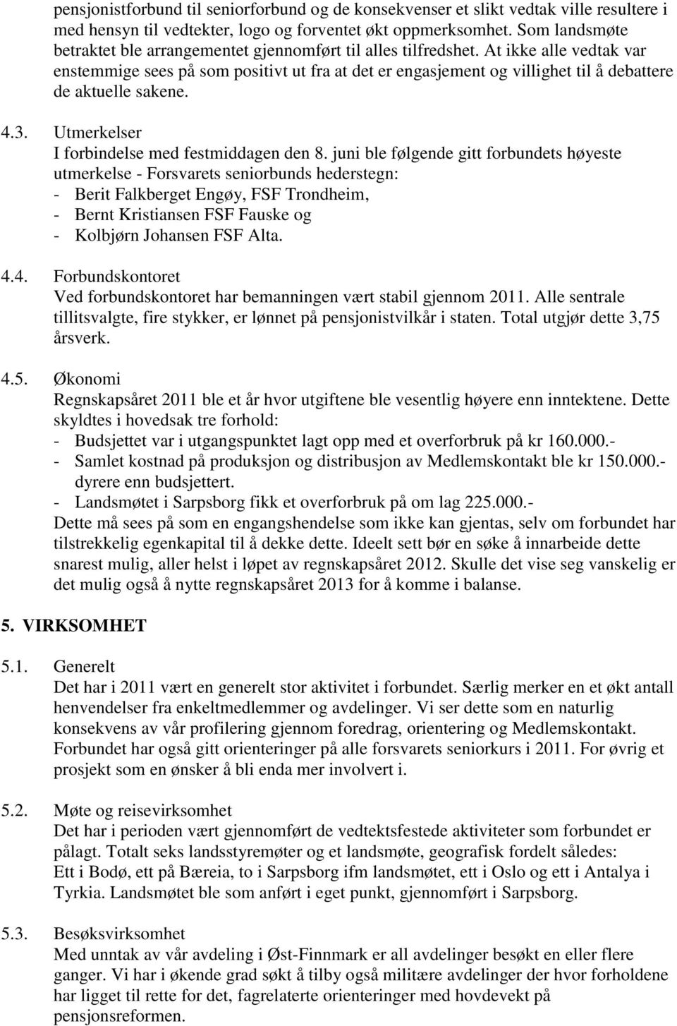 At ikke alle vedtak var enstemmige sees på som positivt ut fra at det er engasjement og villighet til å debattere de aktuelle sakene. 4.3. Utmerkelser I forbindelse med festmiddagen den 8.