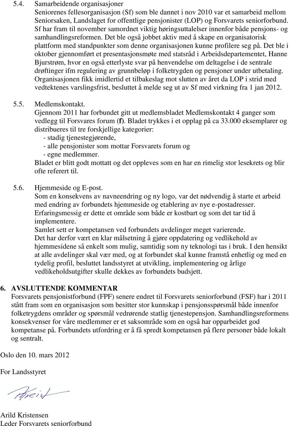 Det ble også jobbet aktiv med å skape en organisatorisk plattform med standpunkter som denne organisasjonen kunne profilere seg på.