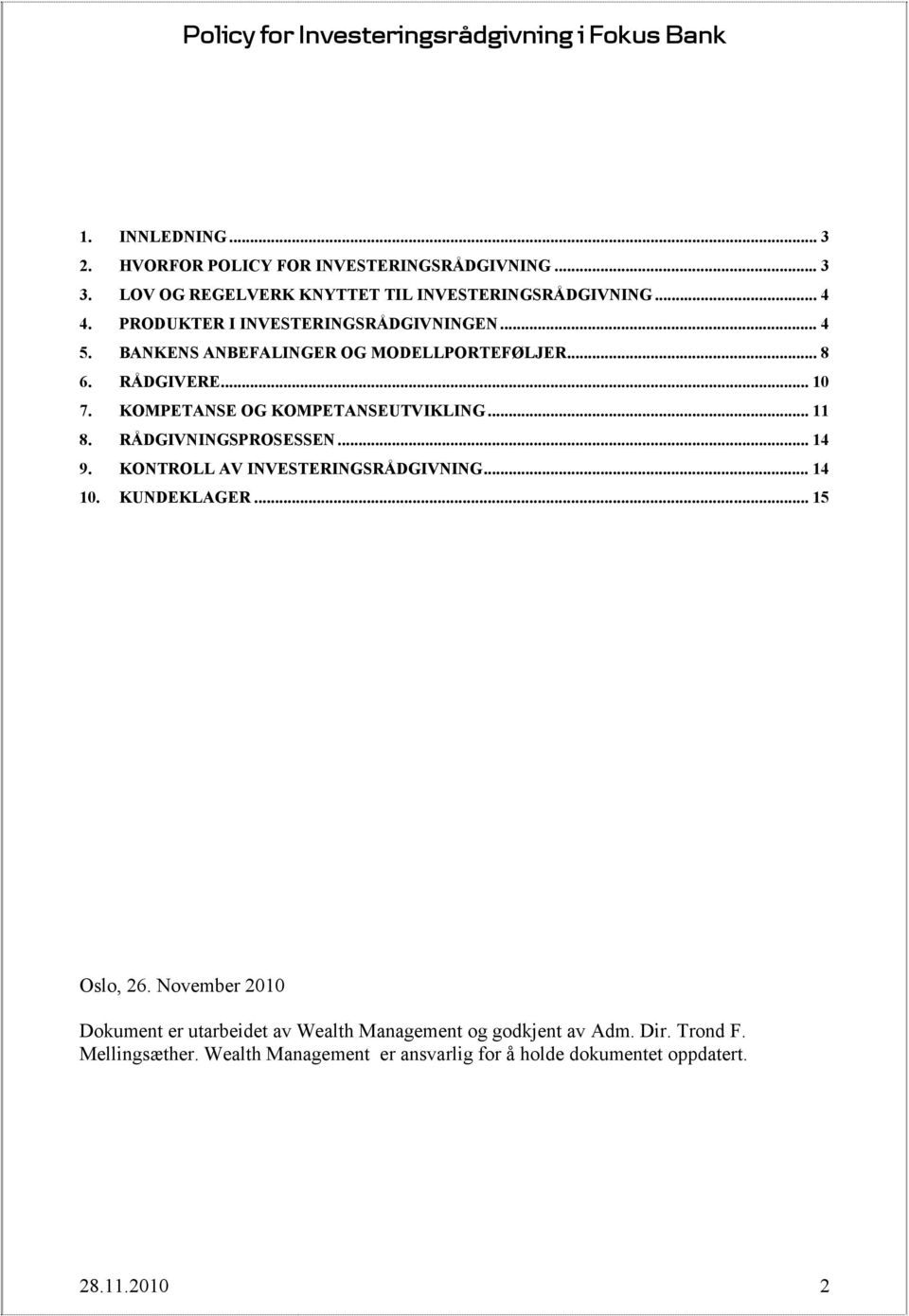 KOMPETANSE OG KOMPETANSEUTVIKLING... 11 8. RÅDGIVNINGSPROSESSEN... 14 9. KONTROLL AV INVESTERINGSRÅDGIVNING... 14 10. KUNDEKLAGER... 15 Oslo, 26.