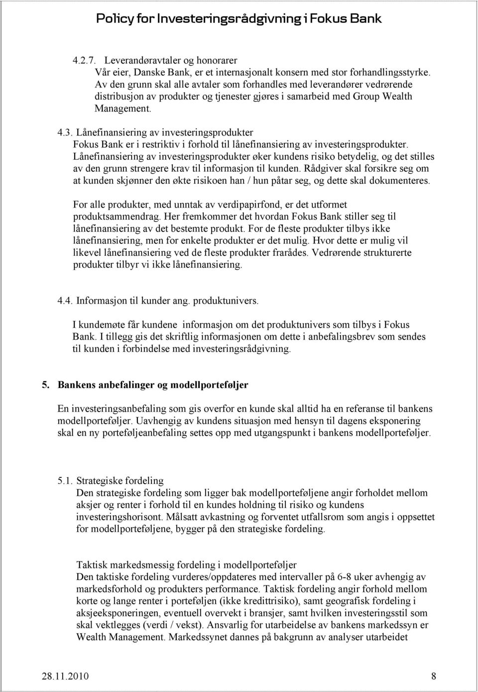 Lånefinansiering av investeringsprodukter Fokus Bank er i restriktiv i forhold til lånefinansiering av investeringsprodukter.