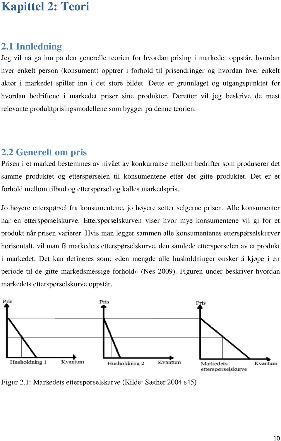 i markedet spiller inn i det store bildet. Dette er grunnlaget og utgangspunktet for hvordan bedriftene i markedet priser sine produkter.