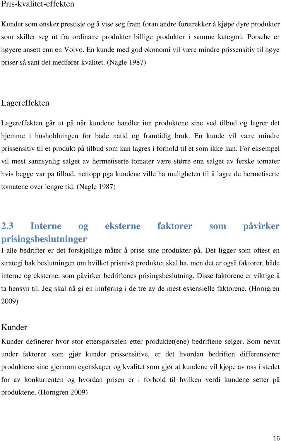 (Nagle 1987) Lagereffekten Lagereffekten går ut på når kundene handler inn produktene sine ved tilbud og lagrer det hjemme i husholdningen for både nåtid og framtidig bruk.