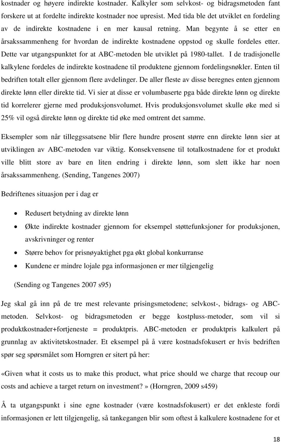 Man begynte å se etter en årsakssammenheng for hvordan de indirekte kostnadene oppstod og skulle fordeles etter. Dette var utgangspunktet for at ABC-metoden ble utviklet på 1980-tallet.