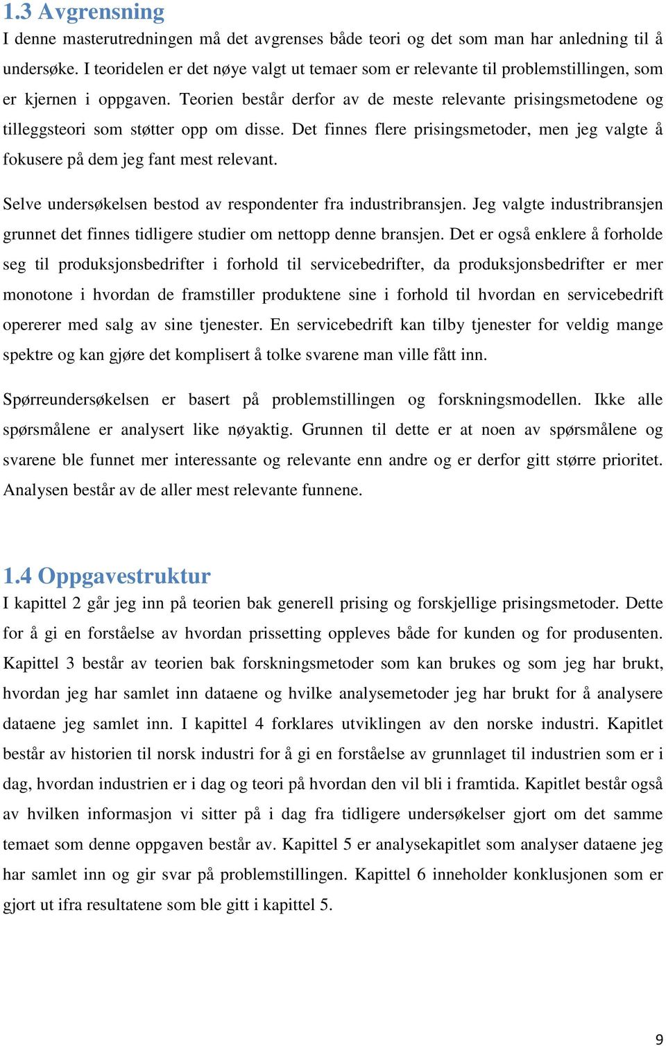 Teorien består derfor av de meste relevante prisingsmetodene og tilleggsteori som støtter opp om disse. Det finnes flere prisingsmetoder, men jeg valgte å fokusere på dem jeg fant mest relevant.