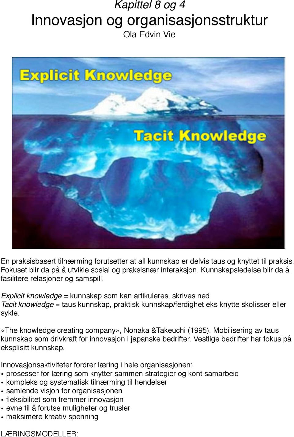 Explicit knowledge = kunnskap som kan artikuleres, skrives ned Tacit knowledge = taus kunnskap, praktisk kunnskap/ferdighet eks knytte skolisser eller sykle.